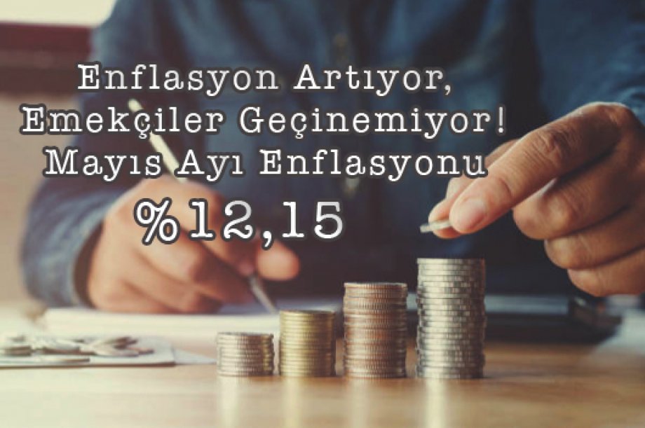 Enflasyon Artıyor, Emekçiler Geçinemiyor! Mayıs Ayı Enflasyonu %12,15