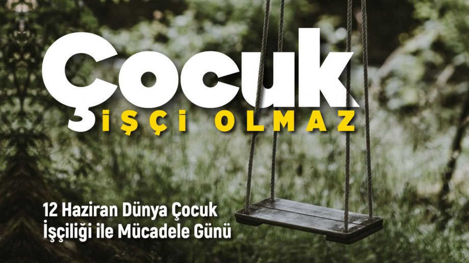 ÇOCUK, İŞÇİ OLMAZ!