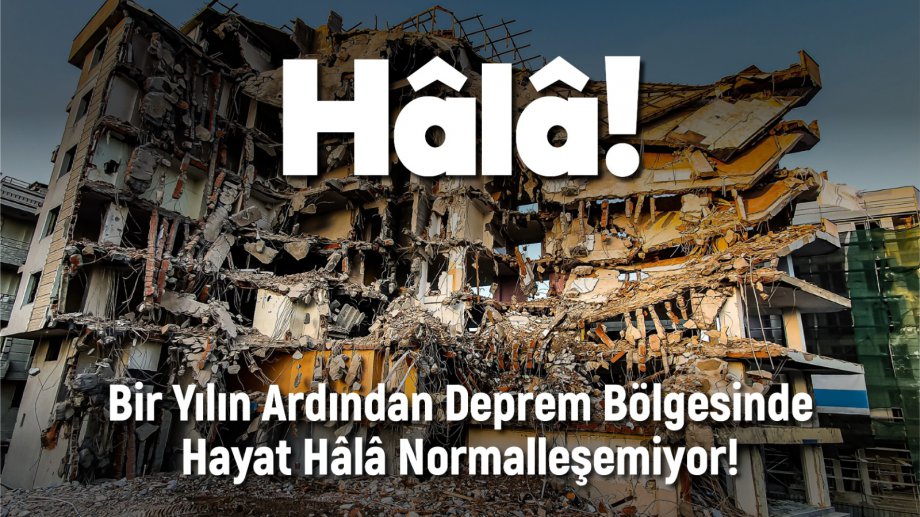 Bir Yılın Ardından Deprem Bölgesinde Hayat Hâlâ Normalleşemiyor!